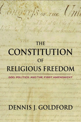 The Constitution of Religious Freedom God, Politics, and the First Amendment