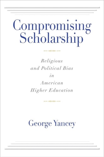 Compromising Scholarship Religious and Political Bias in American Higher Education