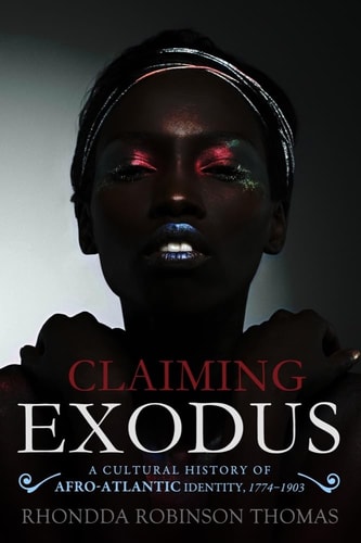Claiming Exodus A Cultural History of Afro-Atlantic Identity, 1774-1903