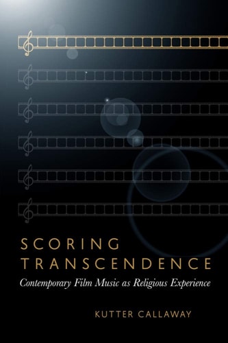 Scoring Transcendence Contemporary Film Music as Religious Experience
