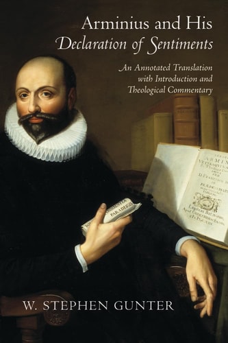 Arminius and His Declaration of Sentiments An Annotated Translation with Introduction and Theological Commentary