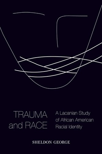 Trauma and Race A Lacanian Study of African American Racial Identity