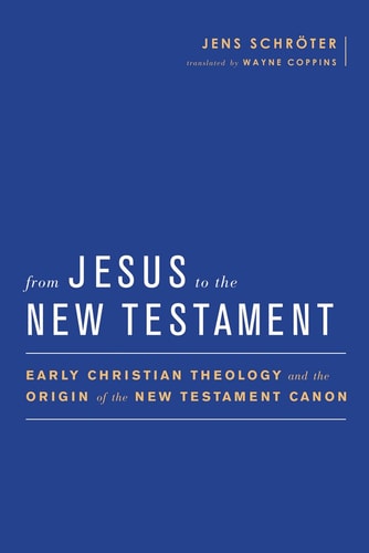 From Jesus to the New Testament Early Christian Theology and the Origin of the New Testament Canon