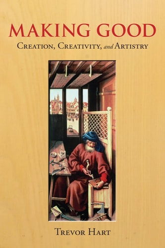 Making Good Creation, Creativity, and Artistry