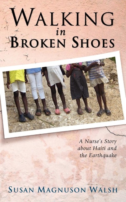 Walking in Broken Shoes: A Nurses Story of Haiti and the Earthquake