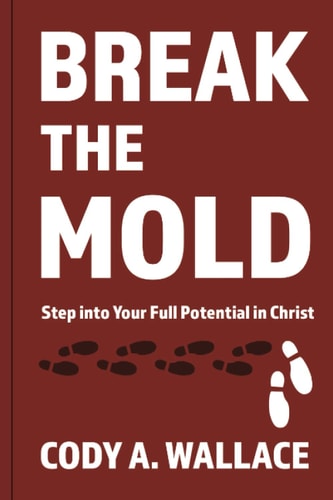 Break the Mold Step Into Your Full Potential of Christ