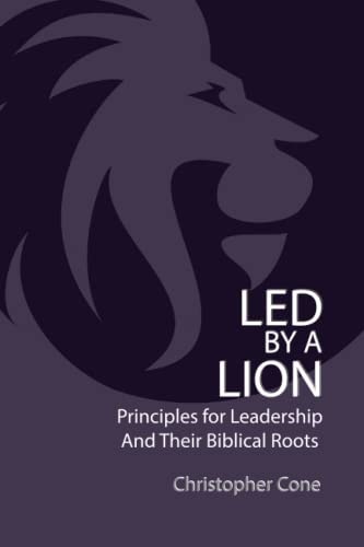 Led By a Lion Principles for Leadership and Their Biblical Roots