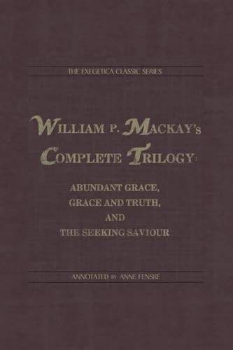 William P. Mackay's Complete Trilogy Abundant Grace, Grace and Truth, and The Seeking Saviour