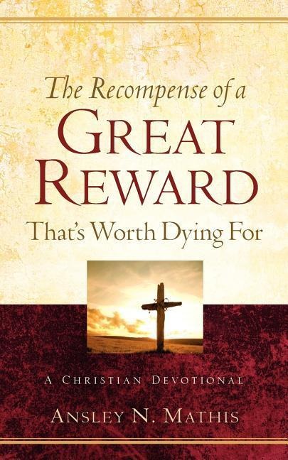 The Recompense of a Great Reward Thats Worth Dying For