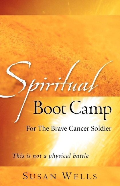 Spiritual Boot Camp: For The Brave Cancer Soldier