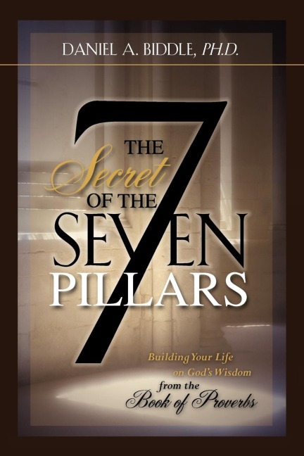 THE SECRET OF THE SEVEN PILLARS - Building Your Life on Gods Wisdom from the Book of Proverbs