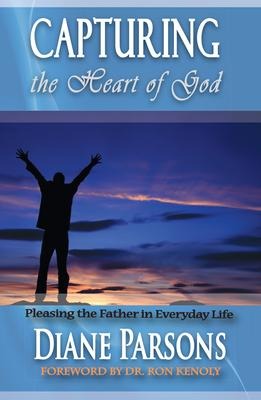 Capturing the Heart of God: Pleasing the Father in Everyday Life