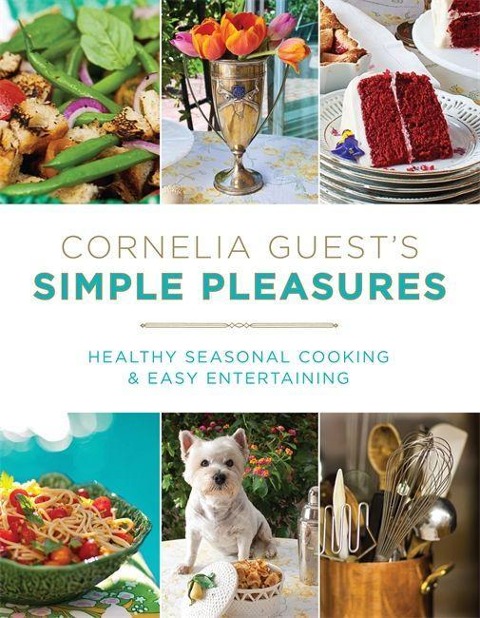 Cornelia Guest's Simple Pleasures: Healthy Seasonal Cooking and Easy Entertaining