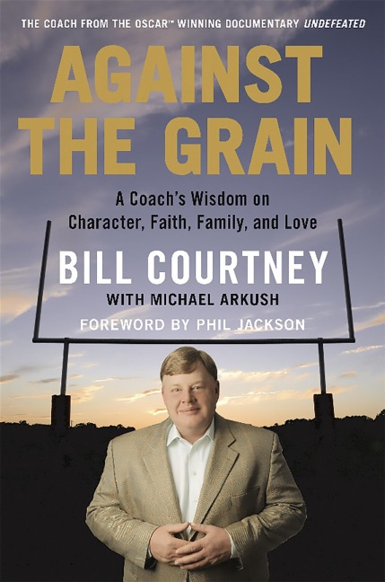 Against the Grain: A Coachs Wisdom on Character, Faith, Family, and Love