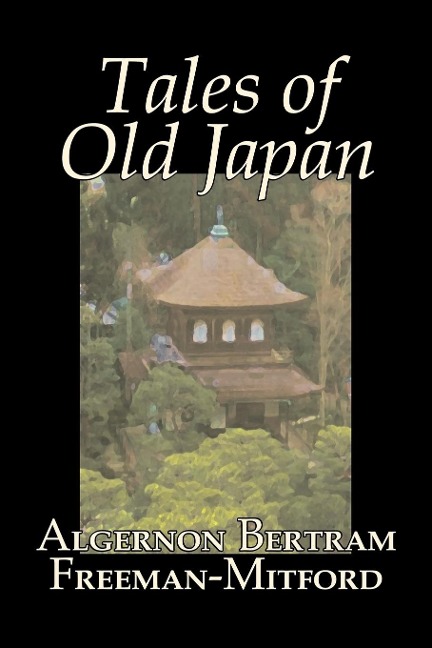 Tales of Old Japan by Algernon Bertram Freeman-Mitford, Fiction, Legends, Myths, & Fables