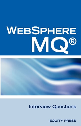 Ibm« Mq Series« and Websphere Mq« Interview Questions, Answers, and Explanations Unofficial MQ Series« Certification Review