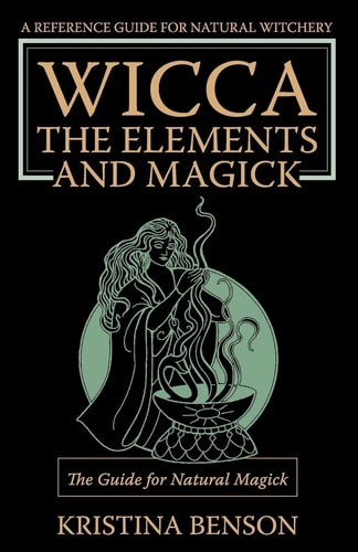Wicca, the Elements and Magick The Guide for Natural Magick
