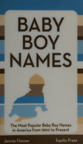 Baby Boy Names The Most Popular Baby Boy Names in America from 1900 to Present