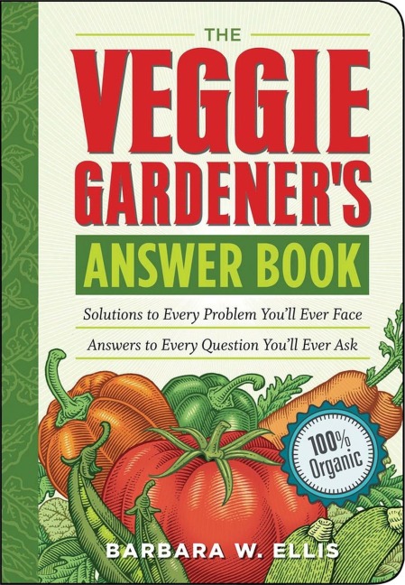 The Veggie Gardeners Answer Book: Solutions to Every Problem Youll Ever Face; Answers to Every Question Youll Ever Ask