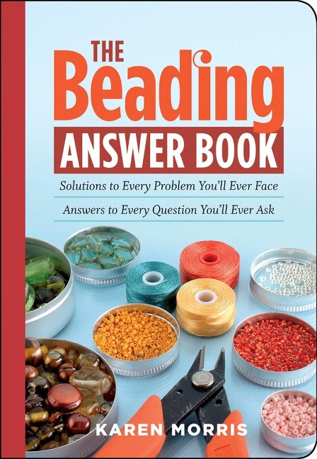 The Beading Answer Book: Solutions to Every Problem Youll Ever Face; Answers to Every Question Youll Ever Ask