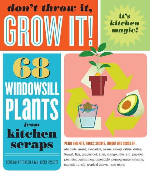 Dont Throw It, Grow It!: 68 windowsill plants from kitchen scraps