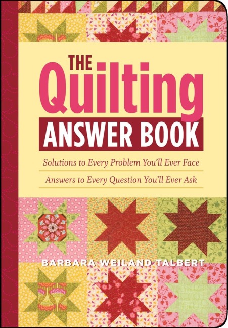 The Quilting Answer Book: Solutions to Every Problem Youll Ever Face; Answers to Every Question Youll Ever Ask