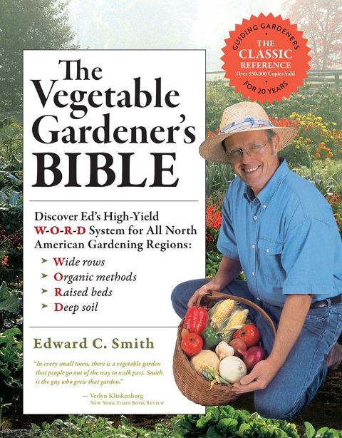 The Vegetable Gardeners Bible, 2nd Edition: Discover Eds High-Yield W-O-R-D System for All North American Gardening Regions: Wide Rows, Organic Methods, Raised Beds, Deep Soil