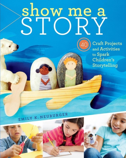 Show Me a Story: 40 Craft Projects and Activities to Spark Childrens Storytelling
