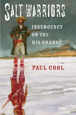 Salt Warriors: Insurgency on the Rio Grande Volume 11