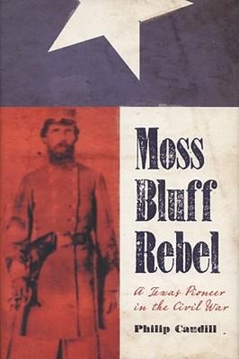 Moss Bluff Rebel: A Texas Pioneer in the Civil War Volume 18