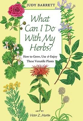 What Can I Do with My Herbs?: How to Grow, Use, and Enjoy These Versatile Plants Volume 40