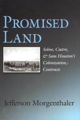 Promised Land: Solms, Castro, and Sam Houston's Colonization Contracts Volume 19