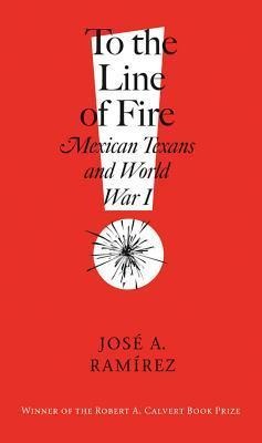 To the Line of Fire!: Mexican Texans and World War I Volume 11