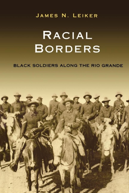 RACIAL BORDERS: BLACK SOLDIERS ALONG THE RIO GRANDE