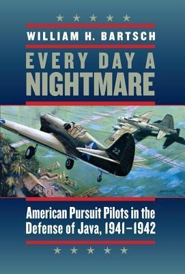 Every Day a Nightmare: American Pursuit Pilots in the Defense of Java, 1941-1942 Volume 131