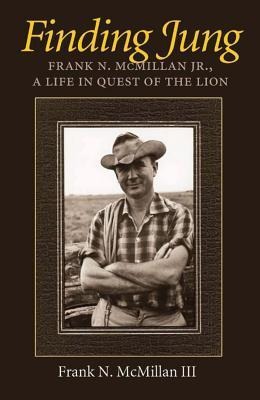 Finding Jung: Frank N. McMillan Jr., a Life in Quest of the Lion Volume 17