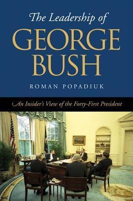 The Leadership of George Bush: An Insiders View of the Forty-First President