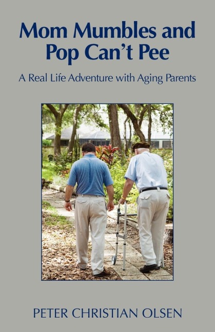Mom Mumbles and Pop Cant Pee: A Real Life Adventure with Aging Parents