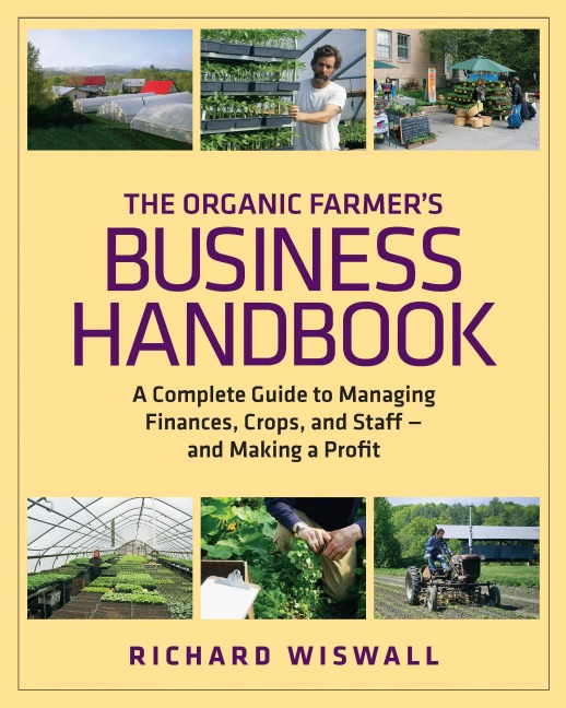The Organic Farmers Business Handbook: A Complete Guide to Managing Finances, Crops, and Staff - And Making a Profit