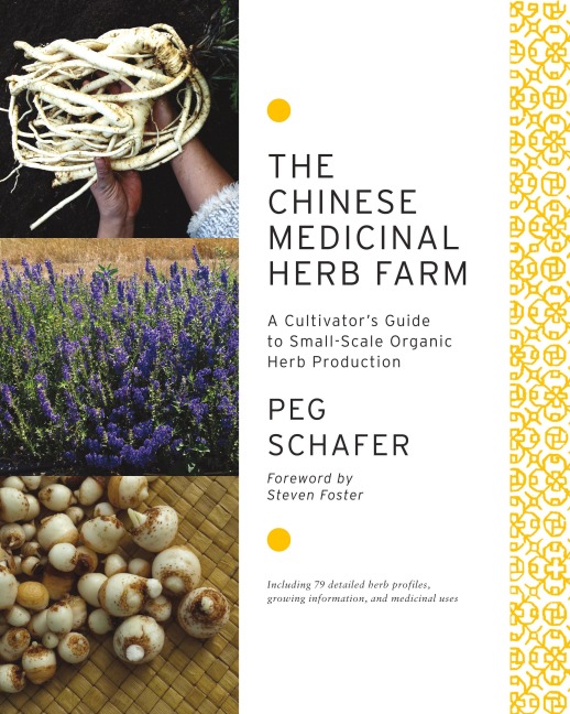 The Chinese Medicinal Herb Farm: A Cultivators Guide to Small-Scale Organic Herb Production