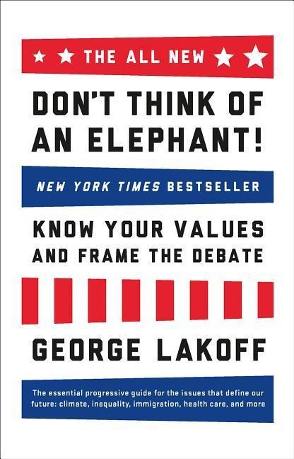 The ALL NEW Don't Think of an Elephant!: Know Your Values and Frame the Debate