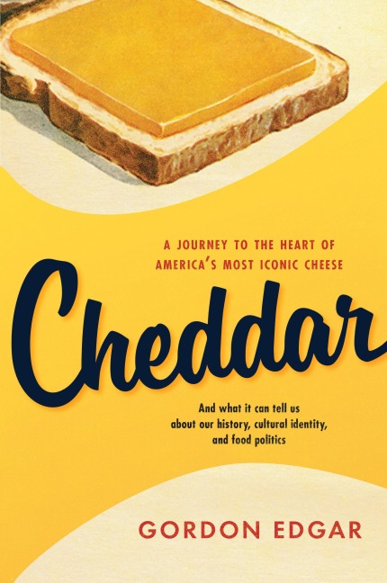 Cheddar: A Journey to the Heart of Americas Most Iconic Cheese