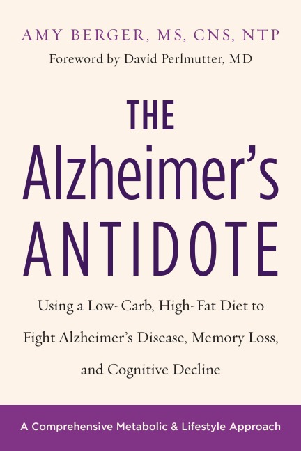 The Alzheimers Antidote: Using a Low-Carb, High-Fat Diet to Fight Alzheimers Disease, Memory Loss, and Cognitive Decline