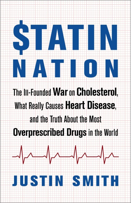 Statin Nation: The Ill-Founded War on Cholesterol, What Really Causes Heart Disease, and the Truth about the Most Overprescribed Drugs in the World