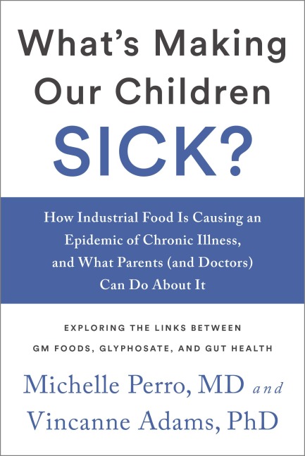 What's Making Our Children Sick?: How Industrial Food Is Causing an Epidemic of Chronic Illness, and What Parents (and Doctors) Can Do about It