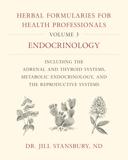 Herbal Formularies for Health Professionals, Volume 3: Endocrinology, including the Adrenal and Thyroid Systems, Metabolic Endocrinology, and the Reproductive Systems
