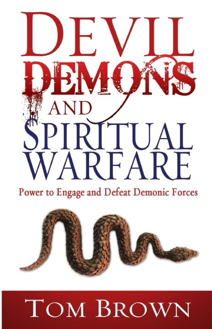 Devil, Demons, and Spiritual Warfare: The Power to Engage and Defeat Demonic Forces