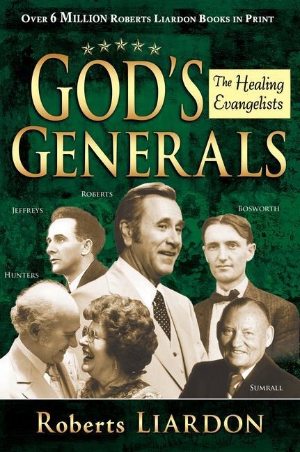 Gods Generals: The Healing Evangelists (Spiritual Biographies, Including Oral Roberts, Lester Sumrall, Charles and Frances Hunter, George Geffreys, and F. F. Bosworth) Volume 4
