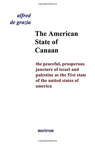 The American State of Canaan The Peaceful, Prosperous Juncture of Israel and Palestine as the 51st State of the United States of America