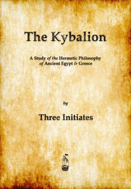 The Kybalion: A Study of The Hermetic Philosophy of Ancient Egypt and Greece